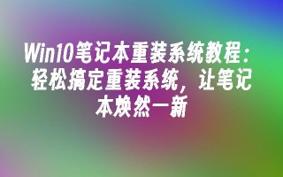 Win10笔记本重装系统教程 轻松搞定重装系统让笔记本焕然一新