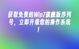 获取免费的Win7旗舰版序列号，立即升级您的操作系统！