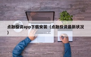 点融投资app下载安装（点融投资最新状况）