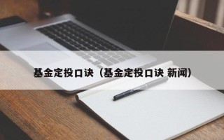 基金定投口诀（基金定投口诀 新闻）