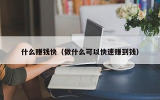 什么赚钱快（做什么可以快速赚到钱）