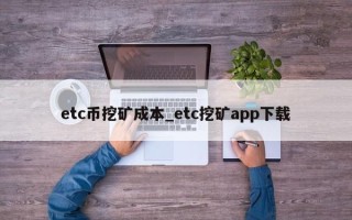 etc币挖矿成本_etc挖矿app下载