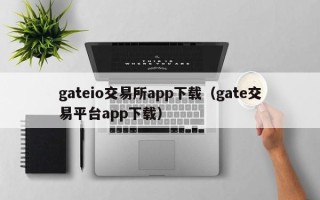 gateio交易所app下载（gate交易平台app下载）