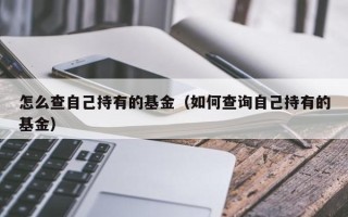 怎么查自己持有的基金（如何查询自己持有的基金）