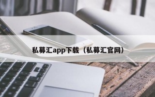 私募汇app下载（私募汇官网）