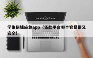 学生借钱应急app（贷款平台哪个容易借又安全）