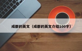 成都的英文（成都的英文介绍100字）