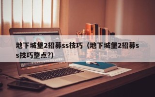 地下城堡2招募ss技巧（地下城堡2招募ss技巧整点?）