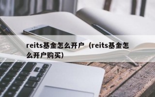 reits基金怎么开户（reits基金怎么开户购买）