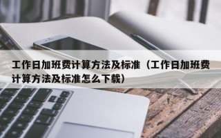 工作日加班费计算方法及标准（工作日加班费计算方法及标准怎么下载）