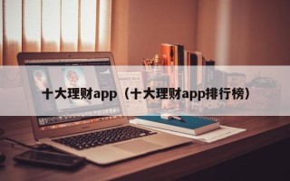 十大理财app（十大理财app排行榜）