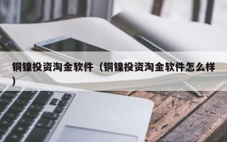 铜镍投资淘金软件（铜镍投资淘金软件怎么样）