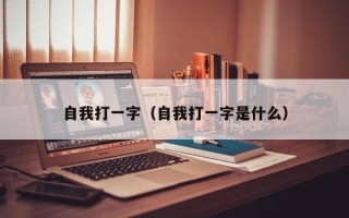 自我打一字（自我打一字是什么）