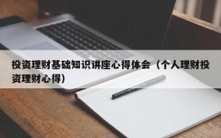 投资理财基础知识讲座心得体会（个人理财投资理财心得）