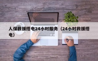 人保救援搭电24小时服务（24小时救援搭电）