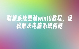 联想系统重装win10教程轻松解决电脑系统问题