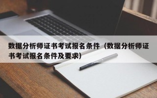 数据分析师证书考试报名条件（数据分析师证书考试报名条件及要求）