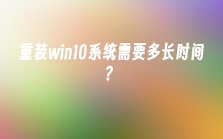 重装win10系统需要多长时间？_win10教程_小鱼一键重装系统官网