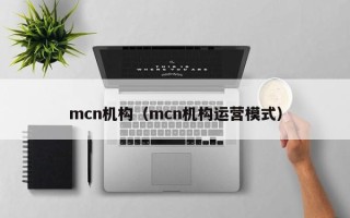 mcn机构（mcn机构运营模式）