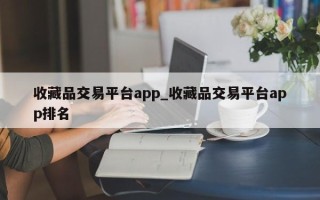 收藏品交易平台app_收藏品交易平台app排名