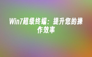 Win7超级终端：提升您的操作效率