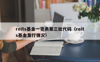 reits基金一览表第三批代码（reits基金发行情况）