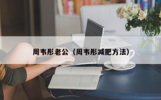 周韦彤老公（周韦彤减肥方法）