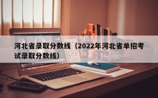 河北省录取分数线（2022年河北省单招考试录取分数线）