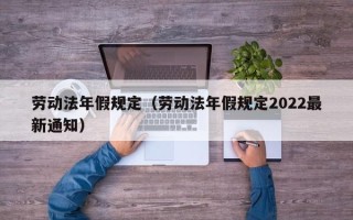 劳动法年假规定（劳动法年假规定2022最新通知）