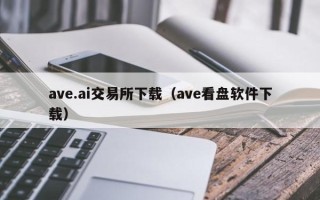 ave.ai交易所下载（ave看盘软件下载）