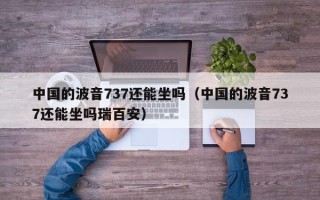 中国的波音737还能坐吗（中国的波音737还能坐吗瑞百安）