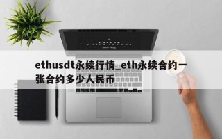 ethusdt永续行情_eth永续合约一张合约多少人民币