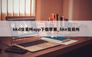 hkd交易所app下载苹果_hke交易所