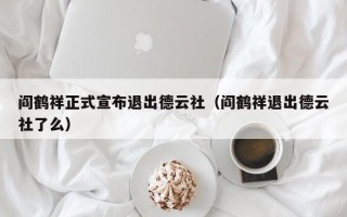 阎鹤祥正式宣布退出德云社（阎鹤祥退出德云社了么）