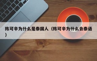 陈可辛为什么是泰国人（陈可辛为什么会泰语）