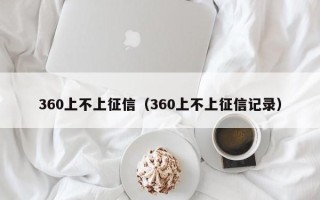 360上不上征信（360上不上征信记录）