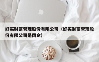 好买财富管理股份有限公司（好买财富管理股份有限公司是国企）