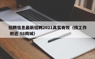 招聘信息最新招聘2021真实有效（找工作 附近 58同城）