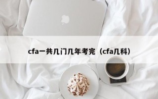 cfa一共几门几年考完（cfa几科）