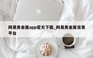 网易贵金属app官方下载_网易贵金属交易平台