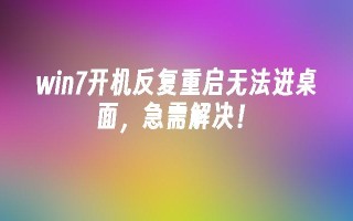 win7开机反复重启无法进桌面，急需解决！