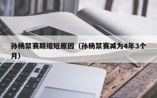 孙杨禁赛期缩短原因（孙杨禁赛减为4年3个月）