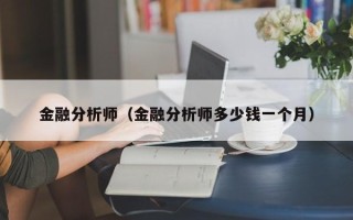 金融分析师（金融分析师多少钱一个月）