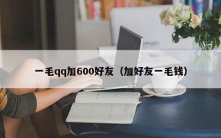 一毛qq加600好友（加好友一毛钱）