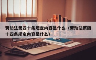 劳动法第四十条规定内容是什么（劳动法第四十四条规定内容是什么）