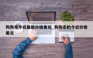 狗狗币今日最新价格美元_狗狗币的今日价格美元