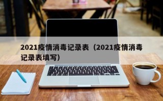 2021疫情消毒记录表（2021疫情消毒记录表填写）