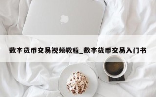 数字货币交易视频教程_数字货币交易入门书