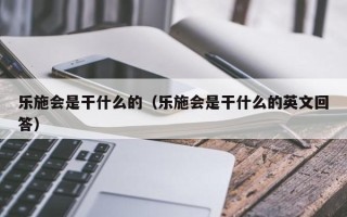 乐施会是干什么的（乐施会是干什么的英文回答）