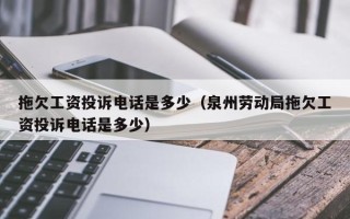 拖欠工资投诉电话是多少（泉州劳动局拖欠工资投诉电话是多少）